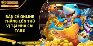 Bắn cá online - Trải nghiệm thắng lớn thú vị tại nhà cái TA88