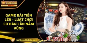 Game bài Tiến Lên - Luật chơi cơ bản cần nắm vững