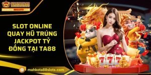 Slot online - Quay hũ trúng Jackpot tỷ đồng tại TA88