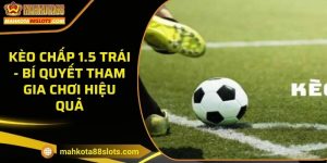 Kèo chấp 1.5 trái - Bí quyết tham gia chơi hiệu quả