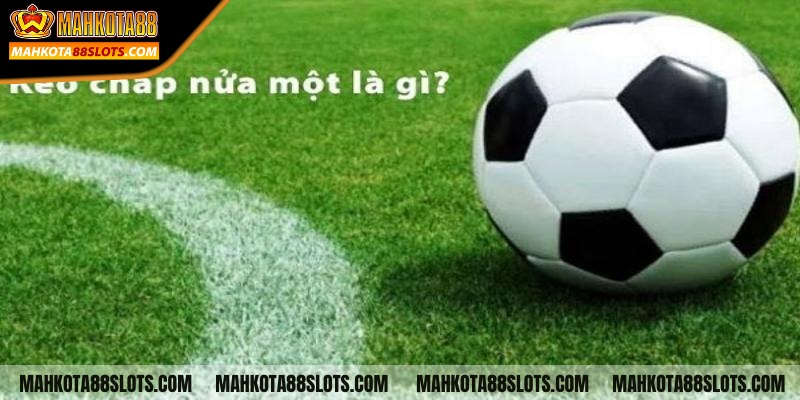 Kèo chấp nửa một (0.75) - Phương pháp soi kèo tất thắng 1 Tóm tắt thông tin về cơ chế hoạt động kèo chấp nửa một